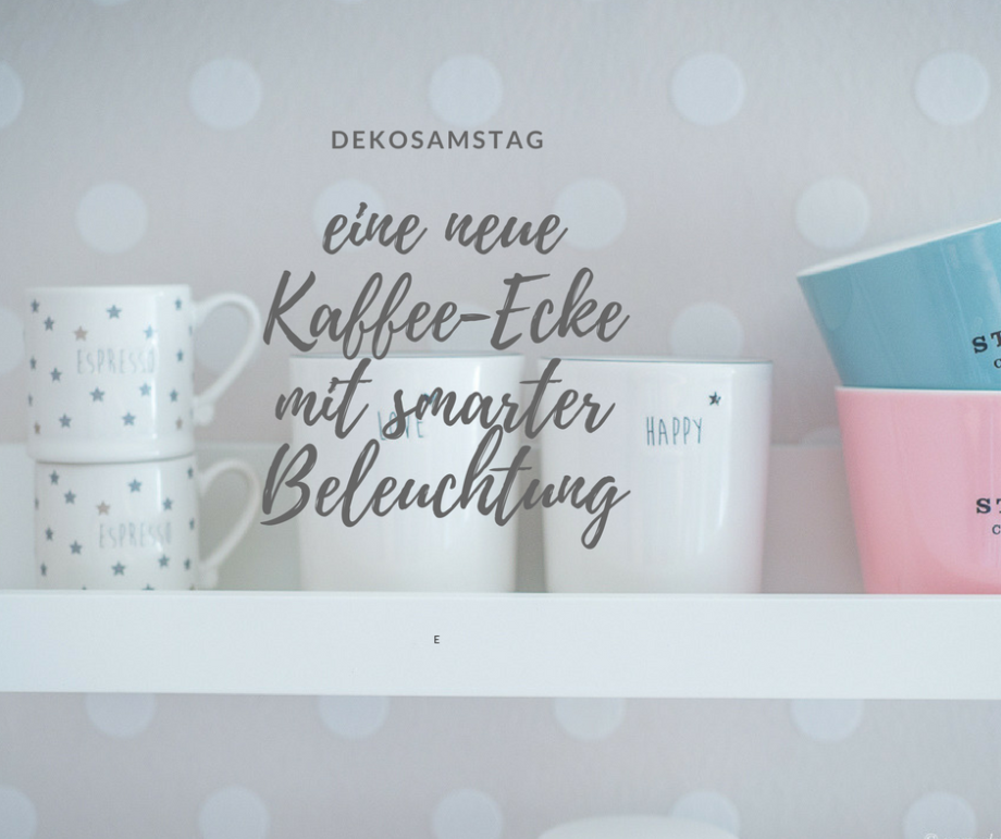DEKOSAMSTAG – Neugestaltung meiner Kaffee-Ecke in der Küche und wie man eine Dekolampe mit smarter Beleuchtung pimpt! #DEKOSAMSTAG